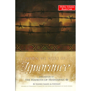 When We Were in Ignorance (Explanation of the Hadeeth of Hudhaifah) By Shaykh Saalih Al-Fawzaan