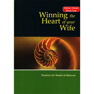 Winning the Heart of Your Wife By Ibraahim Ibn Saaleh al-Muhmud