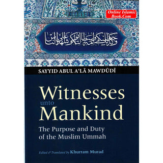 Witness Unto Mankind The Purpose And Duty Of The Muslim By Sayyid Abul A'la Maududi