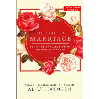 The Book Of Marriage From The Explanation Of Bulugh Al -Maraam ( Part One) By Shaykh Muhammad al-Uthaymeen
ISBN: 9781635875102