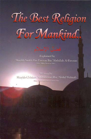 The Best Religion For Mankind By Shaykh Saalih Ibn Fawzan ibn Abdullah al-Fawzan,9780982647516,