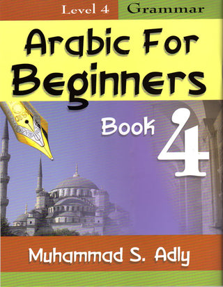 Arabic for Beginners (Book 4) Grammar By Muhammad S. Adly,9780983107767,