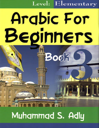 Arabic for Beginners (Book 3) Elementary By Muhammad S. Adly,9780983107729,