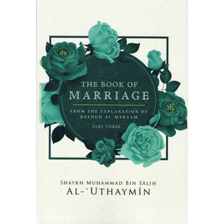 The Book Of Marriage From The Explanation Of Bulugh Al-Maraam Part 3 By Shaykh Muḥammad Bin Salih Al-Uthaymin   ISBN: 9798887967691,9798887967691