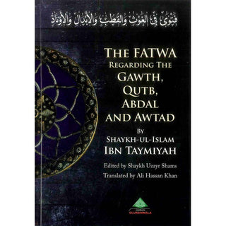 The Fatwa Regarding The Gawth, Qutb, Abdal And Awtad By Ibn Taymiyah,