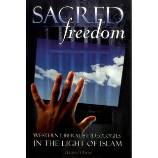 Sacred Freedom: Western Liberalist Ideologies in the Light of Islam By Haneef Oliver 9780977699605