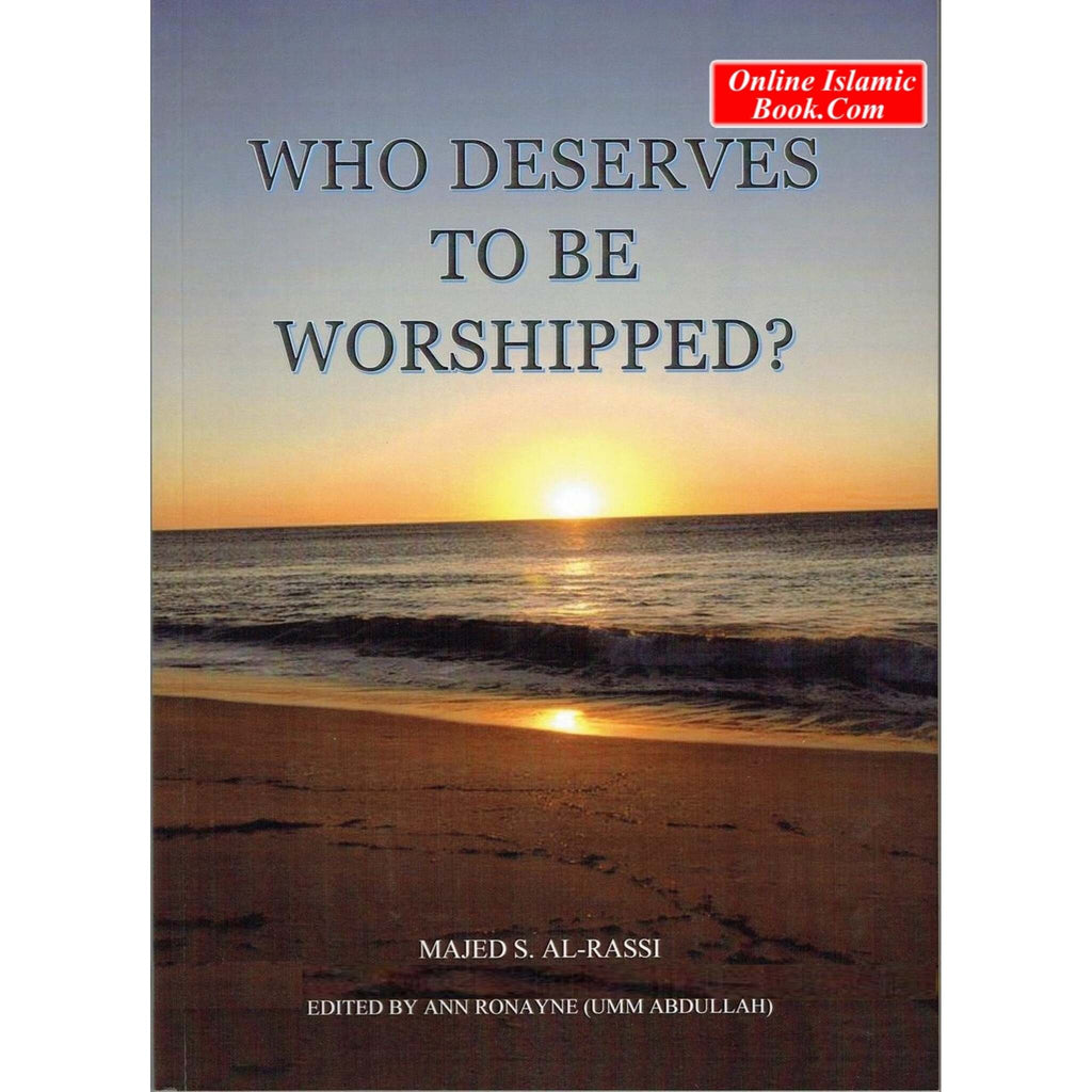 Who Deserves To Be Worshipped? By Majed S. Al-Rassi, – Online Islamic Book