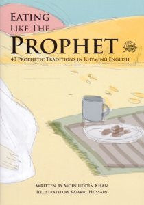 Eating Like the Prophet 40 Prophetic Traditions in Poetic English By Moin Uddin Khan 9780992973605