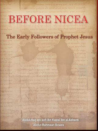 Before Nicea (The Early Followers of Prophet Jesus) By Abdul Haq Al-Ashanti 9780955109904