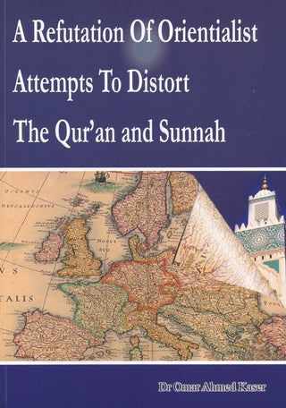 A Refutation of Orientalist Attempts To Distort The Quran and Sunnah By Dr Omar Ahmed Kaser 9781874263692