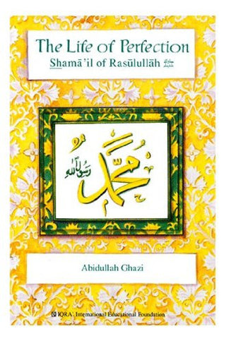 The Life of Perfection Shamail of Rasulullah By Dr. Abdullah Ghazi,9781563162039,