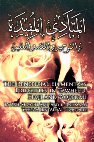 The Beneficial Elementary Principles in Tawheed, Fiqh and Aqeedah By Abu Abdir-Rahmaan Yahyaa Ibn Ali Al-Hajooree 9780975295328