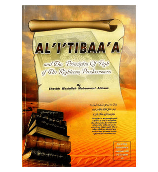 Al-I'Tibaa'A and The Principles of Fiqh Of The Righteous Predecessors By Shaykh Wasiullah Muhammad Abbaas,