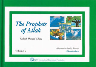 The Prophets of Allah Volume Volume 5 By Suhaib Hamid Ghazi,