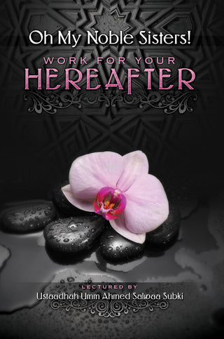 Oh My Noble Sisters Work For Your Hereafter By Umm Ahmed Salwaa Subki 9787001201278