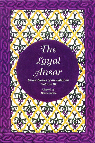 The Loyal Ansar - The Stories of the Sahaba Vol 3 By Noura Durkee