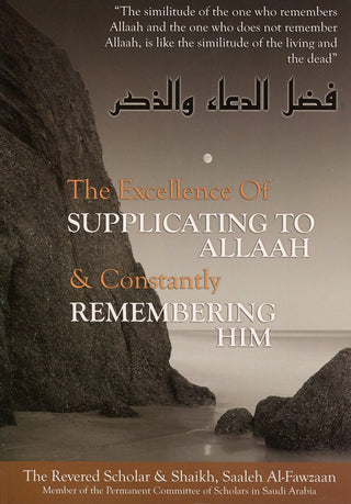 The Excellence of Supplicating to Allah and Constantly Remembering Him By Saaleh Al-Fawzaan 9781902727318