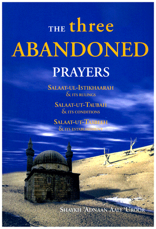 The Three Abandoned Prayers Salaat ul Istikhaarah, Taubah and Tasbeeh By Shaykh Adnaan Aali Uroor,