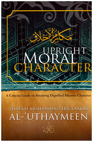 Upright Moral Character By Shaykh Muhammad Ibn Saalih Al-'Uthaymeen,9780980963519,