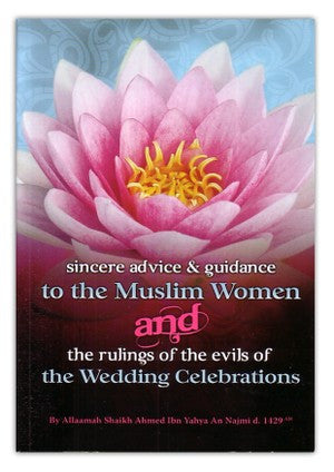 Sincere Advice & Guidance to The Muslim Women and The Rulings of The Evils of The Wedding Celebrations By Ahmed Ibn Yahya An Najmi,