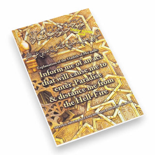 Explanation Of The Hadith Of Muaadh: Inform Me Of An Act That Will Cause Me To Enter Paradise &amp; Distance Me From The Hell-Fire By Shaykh Abdur Razzaaq bin Abdul Muhsin Al-Badr,9781943277063