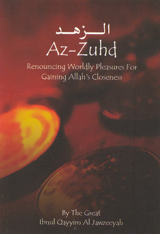 Az Zuhd,Renouncing Worldly Pleasures for Gaining Allah's Closeness By Ibn al Qayyim al Jawzeeyah,